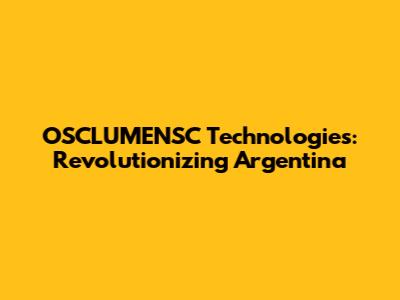 OSCLUMENSC Technologies: Revolutionizing Argentina