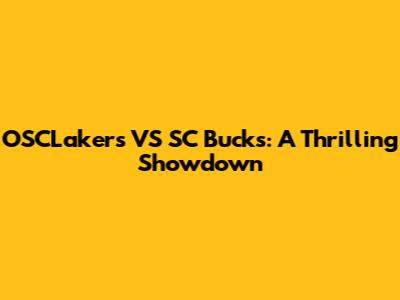 OSCLakers VS SC Bucks: A Thrilling Showdown