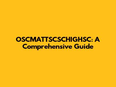 OSCMATTSCSCHIGHSC: A Comprehensive Guide