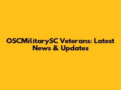 OSCMilitarySC Veterans: Latest News & Updates