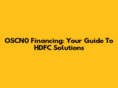 OSCN0 Financing: Your Guide To HDFC Solutions