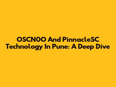 OSCN0O And PinnacleSC Technology In Pune: A Deep Dive
