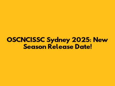 OSCNCISSC Sydney 2025: New Season Release Date!