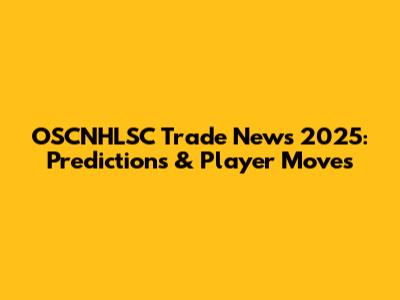 OSCNHLSC Trade News 2025: Predictions & Player Moves