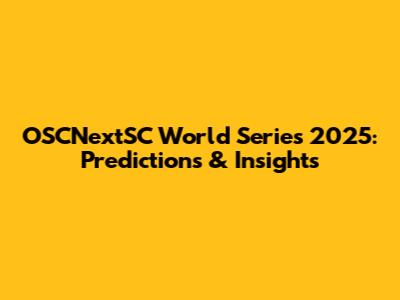 OSCNextSC World Series 2025: Predictions & Insights