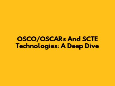 OSCO/OSCARs And SCTE Technologies: A Deep Dive