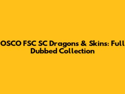 OSCO FSC SC Dragons & Skins: Full Dubbed Collection