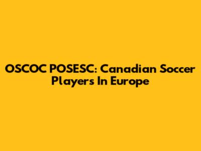 OSCOC POSESC: Canadian Soccer Players In Europe