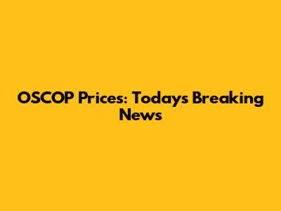 OSCOP Prices: Today's Breaking News