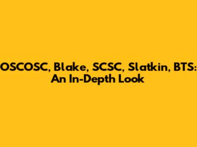 OSCOSC, Blake, SCSC, Slatkin, BTS: An In-Depth Look