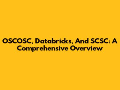 OSCOSC, Databricks, And SCSC: A Comprehensive Overview