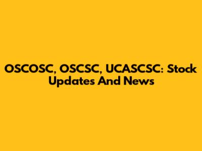 OSCOSC, OSCSC, UCASCSC: Stock Updates And News