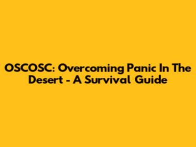 OSCOSC: Overcoming Panic In The Desert - A Survival Guide