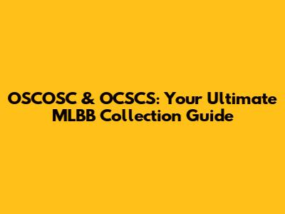 OSCOSC & OCSCS: Your Ultimate MLBB Collection Guide