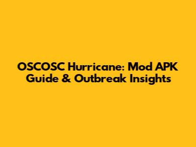 OSCOSC Hurricane: Mod APK Guide & Outbreak Insights