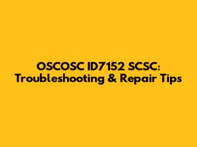 OSCOSC ID7152 SCSC: Troubleshooting & Repair Tips