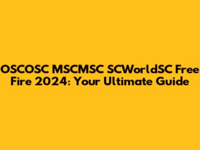 OSCOSC MSCMSC SCWorldSC Free Fire 2024: Your Ultimate Guide