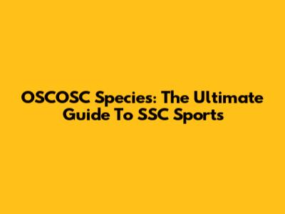 OSCOSC Species: The Ultimate Guide To SSC Sports