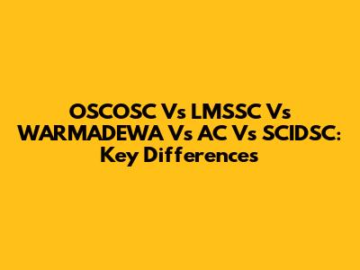 OSCOSC Vs LMSSC Vs WARMADEWA Vs AC Vs SCIDSC: Key Differences
