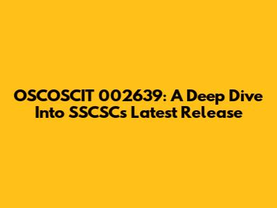 OSCOSCIT 002639: A Deep Dive Into SSCSC's Latest Release