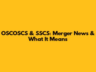 OSCOSCS & SSCS: Merger News & What It Means