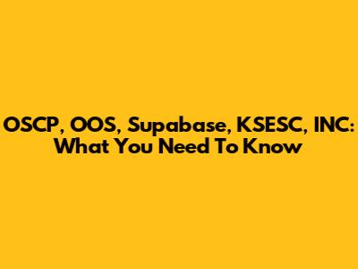 OSCP, OOS, Supabase, KSESC, INC: What You Need To Know