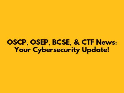 OSCP, OSEP, BCSE, & CTF News: Your Cybersecurity Update!
