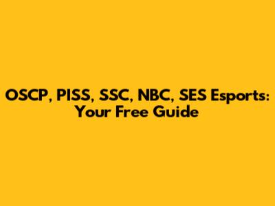 OSCP, PISS, SSC, NBC, SES Esports: Your Free Guide