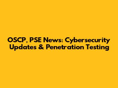 OSCP, PSE News: Cybersecurity Updates & Penetration Testing