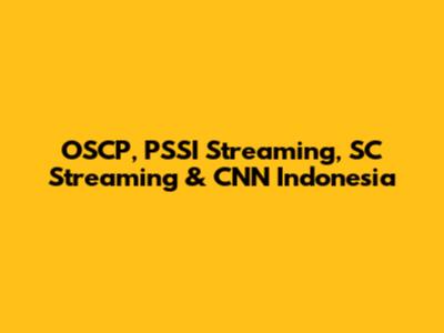 OSCP, PSSI Streaming, SC Streaming & CNN Indonesia
