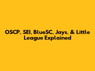 OSCP, SEI, BlueSC, Jays, & Little League Explained