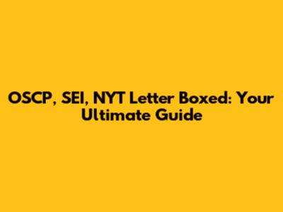 OSCP, SEI, NYT Letter Boxed: Your Ultimate Guide