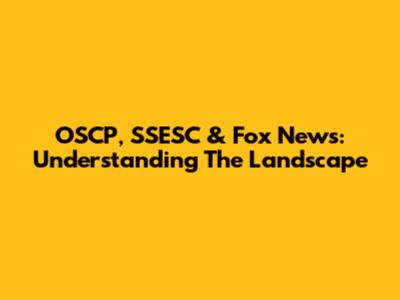 OSCP, SSESC & Fox News: Understanding The Landscape