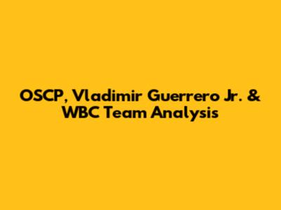 OSCP, Vladimir Guerrero Jr. & WBC Team Analysis