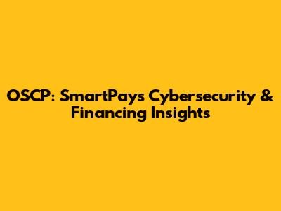 OSCP: SmartPay's Cybersecurity & Financing Insights