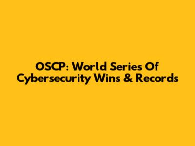 OSCP: World Series Of Cybersecurity Wins & Records