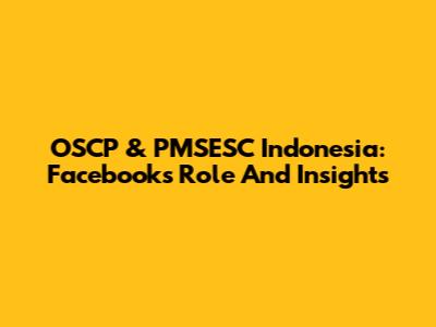 OSCP & PMSESC Indonesia: Facebook's Role And Insights