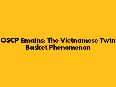 OSCP Emains: The Vietnamese Twin Basket Phenomenon
