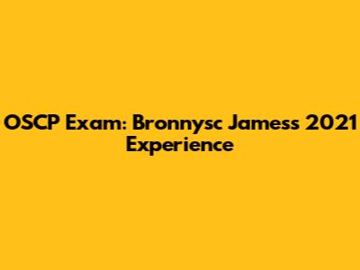 OSCP Exam: Bronnysc James's 2021 Experience