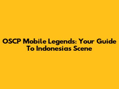 OSCP Mobile Legends: Your Guide To Indonesia's Scene