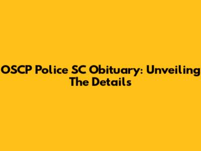 OSCP Police SC Obituary: Unveiling The Details