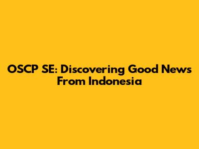 OSCP SE: Discovering Good News From Indonesia