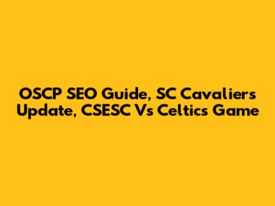 OSCP SEO Guide, SC Cavaliers Update, CSESC Vs Celtics Game