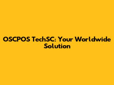 OSCPOS TechSC: Your Worldwide Solution