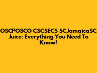 OSCPOSCO CSCSECS SCJamaicaSC Juice: Everything You Need To Know!