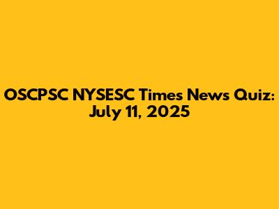 OSCPSC NYSESC Times News Quiz: July 11, 2025