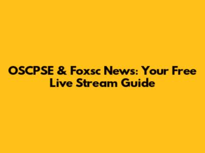 OSCPSE & Foxsc News: Your Free Live Stream Guide