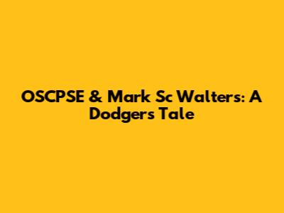 OSCPSE & Mark Sc Walters: A Dodgers Tale