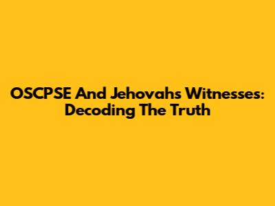 OSCPSE And Jehovah's Witnesses: Decoding The Truth