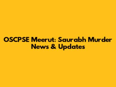 OSCPSE Meerut: Saurabh Murder News & Updates